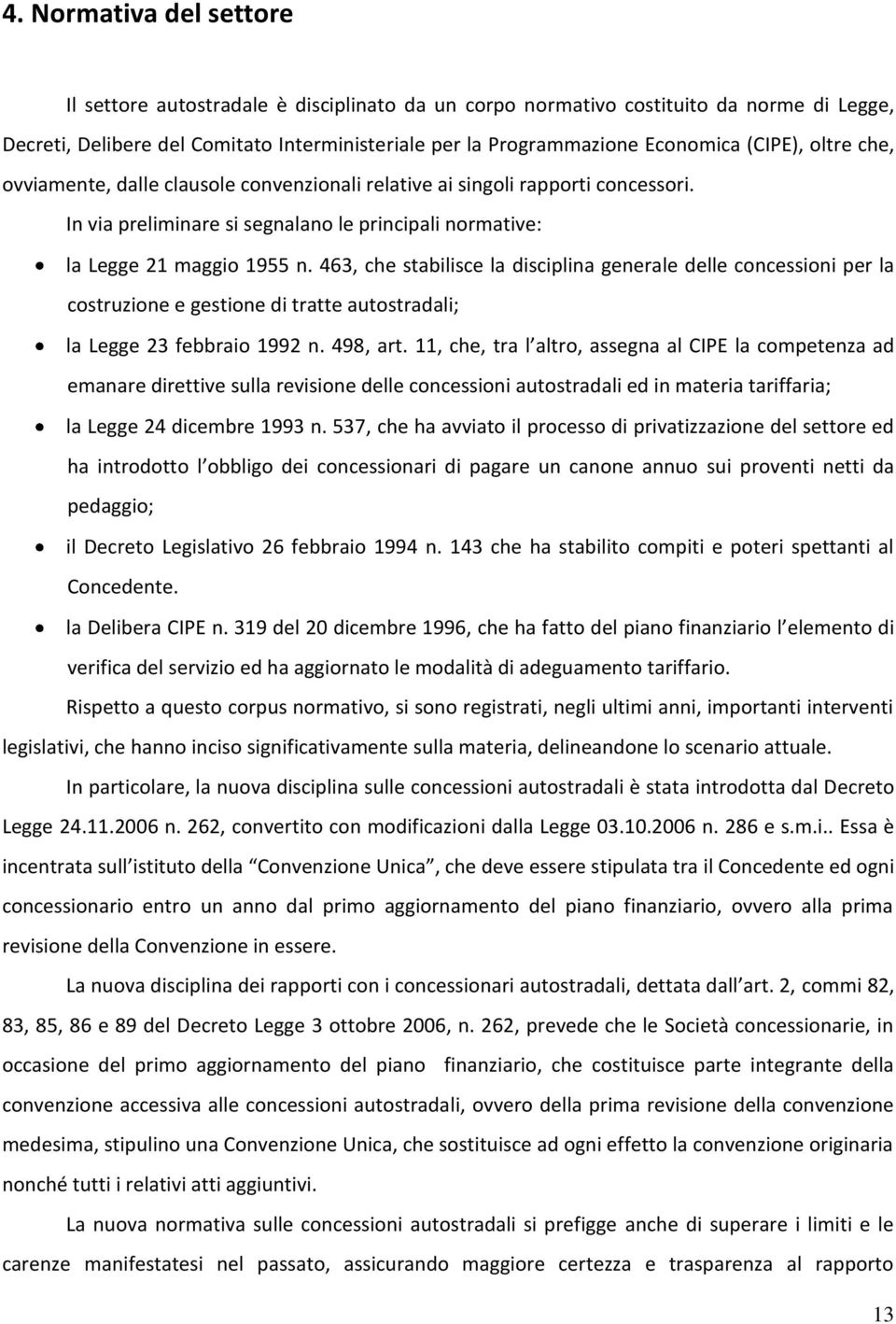 463, che stabilisce la disciplina generale delle concessioni per la costruzione e gestione di tratte autostradali; la Legge 23 febbraio 1992 n. 498, art.