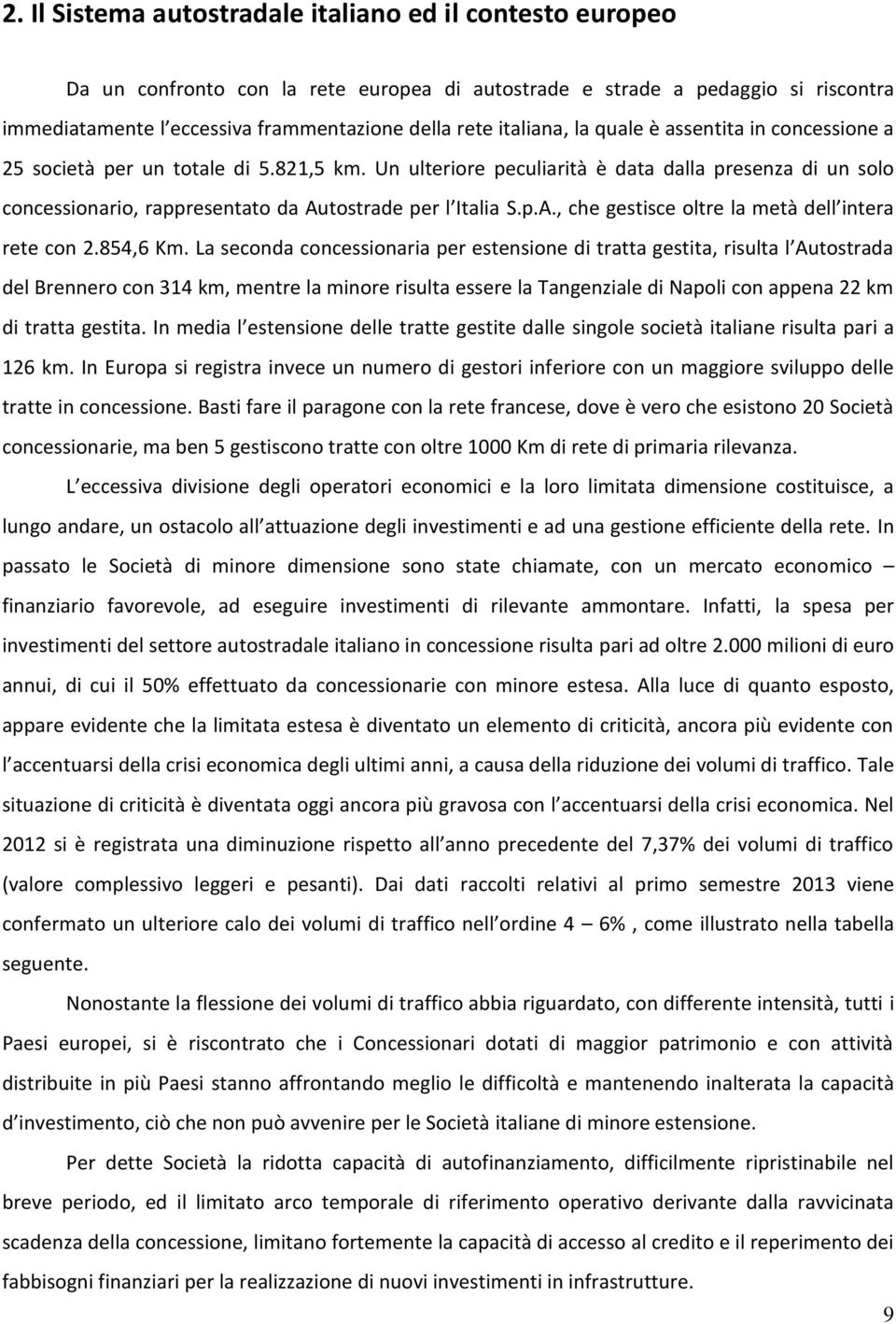 Un ulteriore peculiarità è data dalla presenza di un solo concessionario, rappresentato da Autostrade per l Italia S.p.A., che gestisce oltre la metà dell intera rete con 2.854,6 Km.