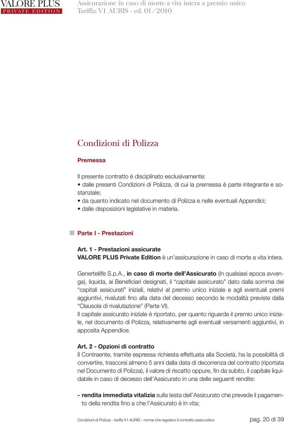 indicato nel documento di Polizza e nelle eventuali Appendici; dalle disposizioni legislative in materia. Parte I - Prestazioni Art.