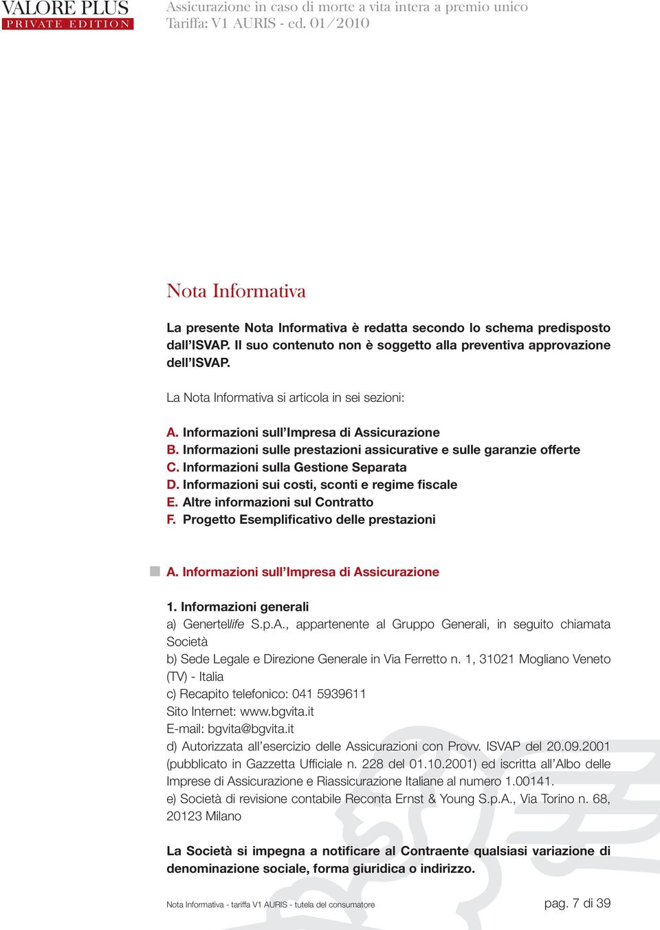 La Nota Informativa si articola in sei sezioni: A. Informazioni sull Impresa di Assicurazione B. Informazioni sulle prestazioni assicurative e sulle garanzie offerte C.