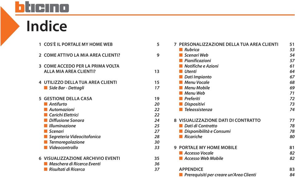 Videocitofonica 28 Termoregolazione 30 Videocontrollo 33 6 Visualizzazione archivio eventi 35 Maschera di Ricerca Eventi 36 Risultati di Ricerca 37 7 Personalizzazione della tua Area Clienti 51