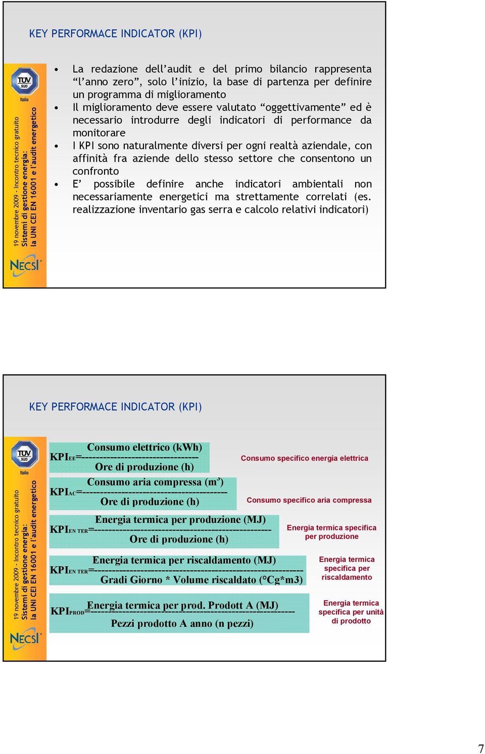 stesso settore che consentono un confronto E possibile definire anche indicatori ambientali non necessariamente energetici ma strettamente correlati (es.