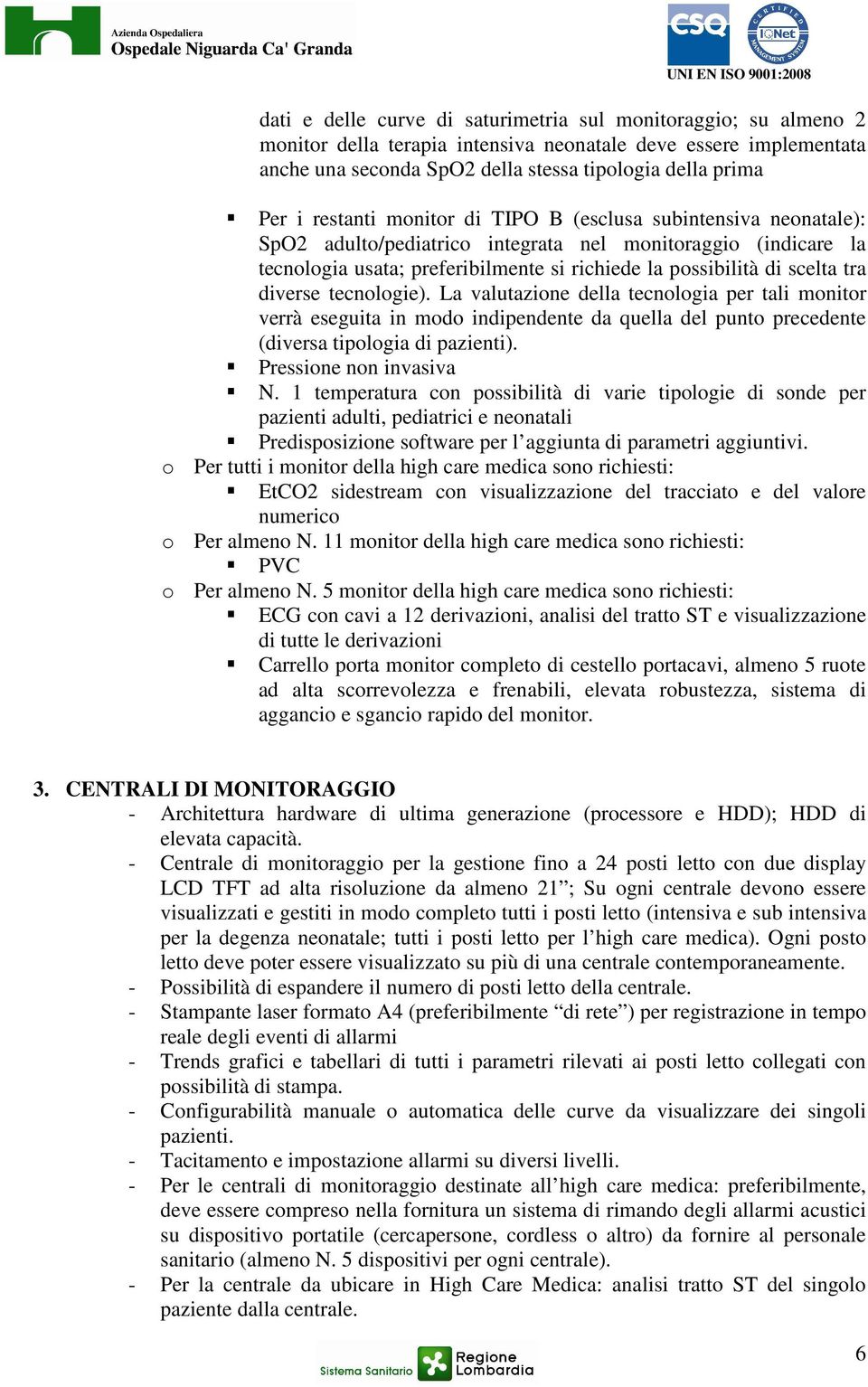 possibilità di scelta tra diverse tecnologie). La valutazione della tecnologia per tali monitor verrà eseguita in modo indipendente da quella del punto precedente (diversa tipologia di pazienti).