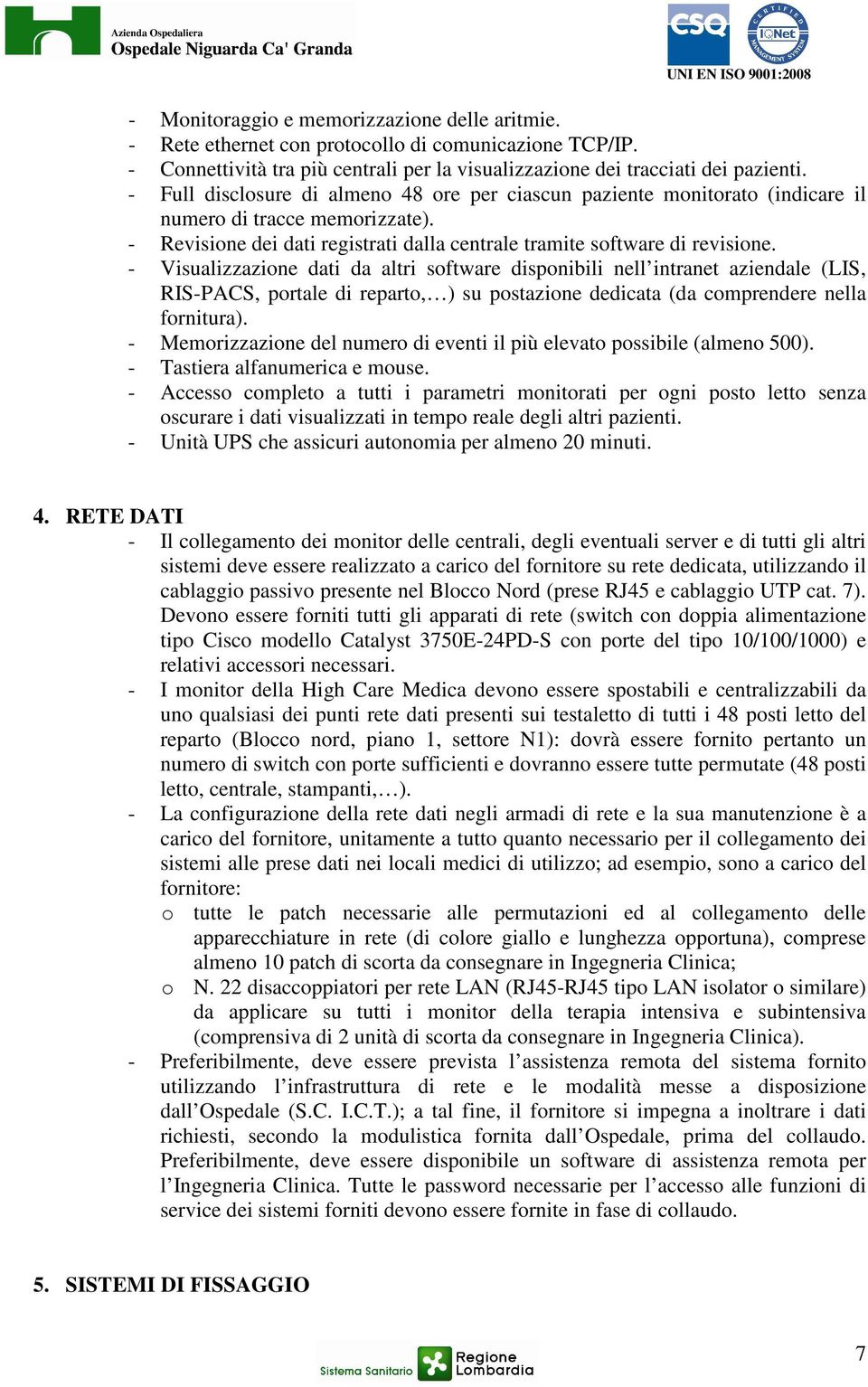 - Visualizzazione dati da altri software disponibili nell intranet aziendale (LIS, RIS-PACS, portale di reparto, ) su postazione dedicata (da comprendere nella fornitura).