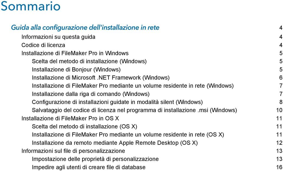 NET Framework (Windows) 6 Installazione di FileMaker Pro mediante un volume residente in rete (Windows) 7 Installazione dalla riga di comando (Windows) 7 Configurazione di installazioni guidate in