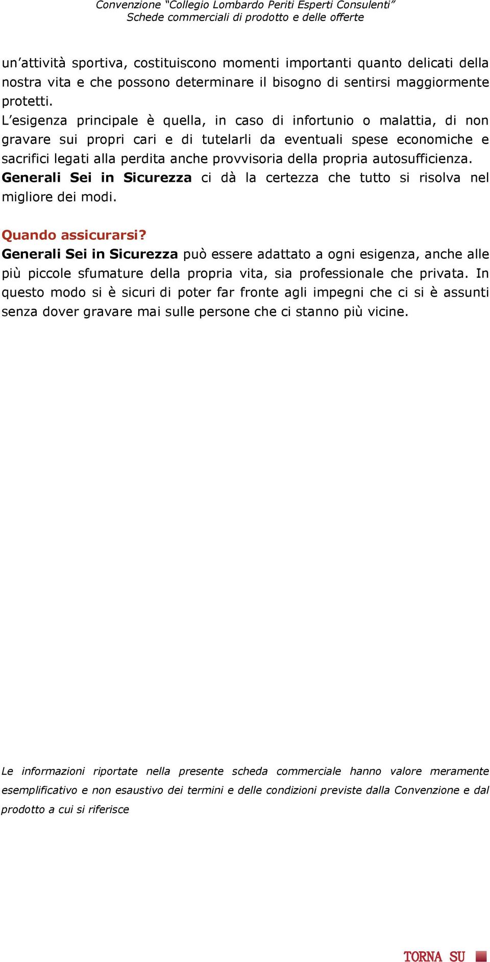 propria autosufficienza. Generali Sei in Sicurezza ci dà la certezza che tutto si risolva nel migliore dei modi. Quando assicurarsi?