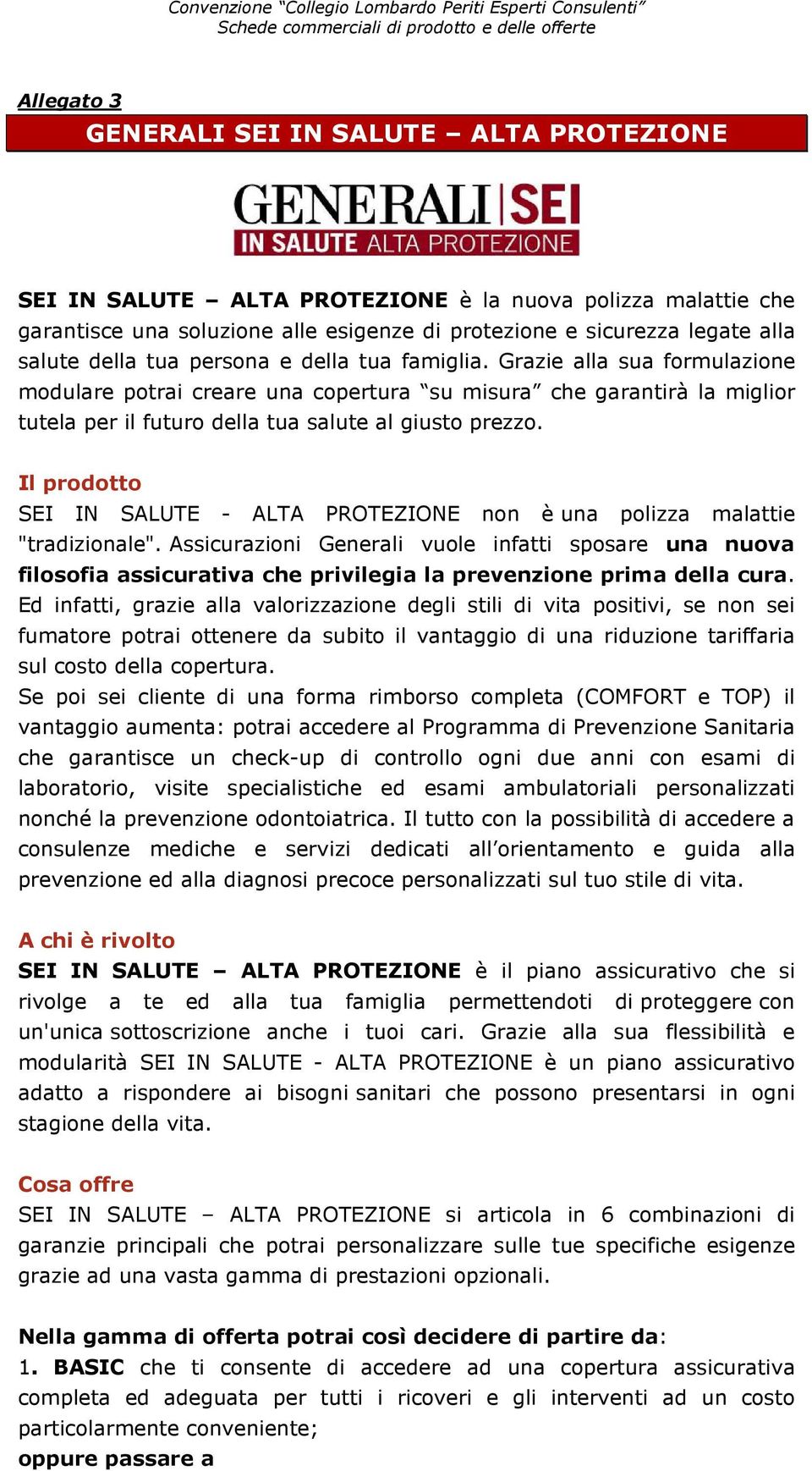 Il prodotto SEI IN SALUTE - ALTA PROTEZIONE non è una polizza malattie "tradizionale".