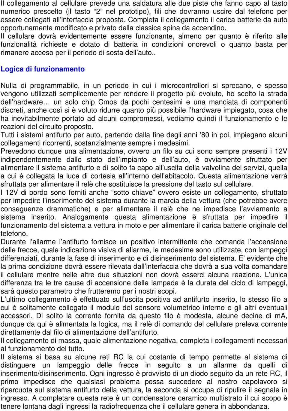 Il cellulare dovrà evidentemente essere funzionante, almeno per quanto è riferito alle funzionalità richieste e dotato di batteria in condizioni onorevoli o quanto basta per rimanere acceso per il