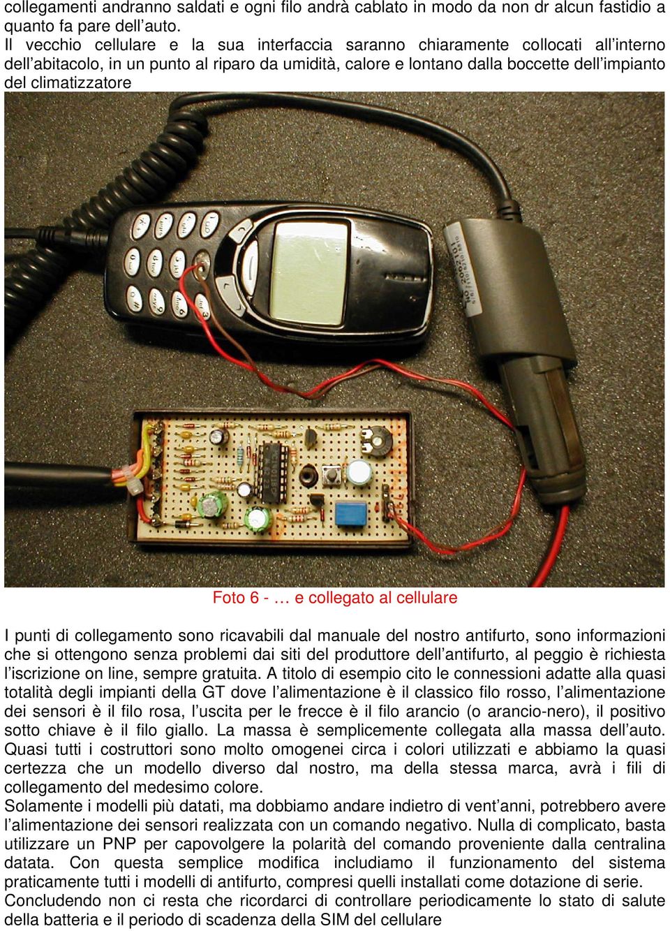 Foto 6 - e collegato al cellulare I punti di collegamento sono ricavabili dal manuale del nostro antifurto, sono informazioni che si ottengono senza problemi dai siti del produttore dell antifurto,