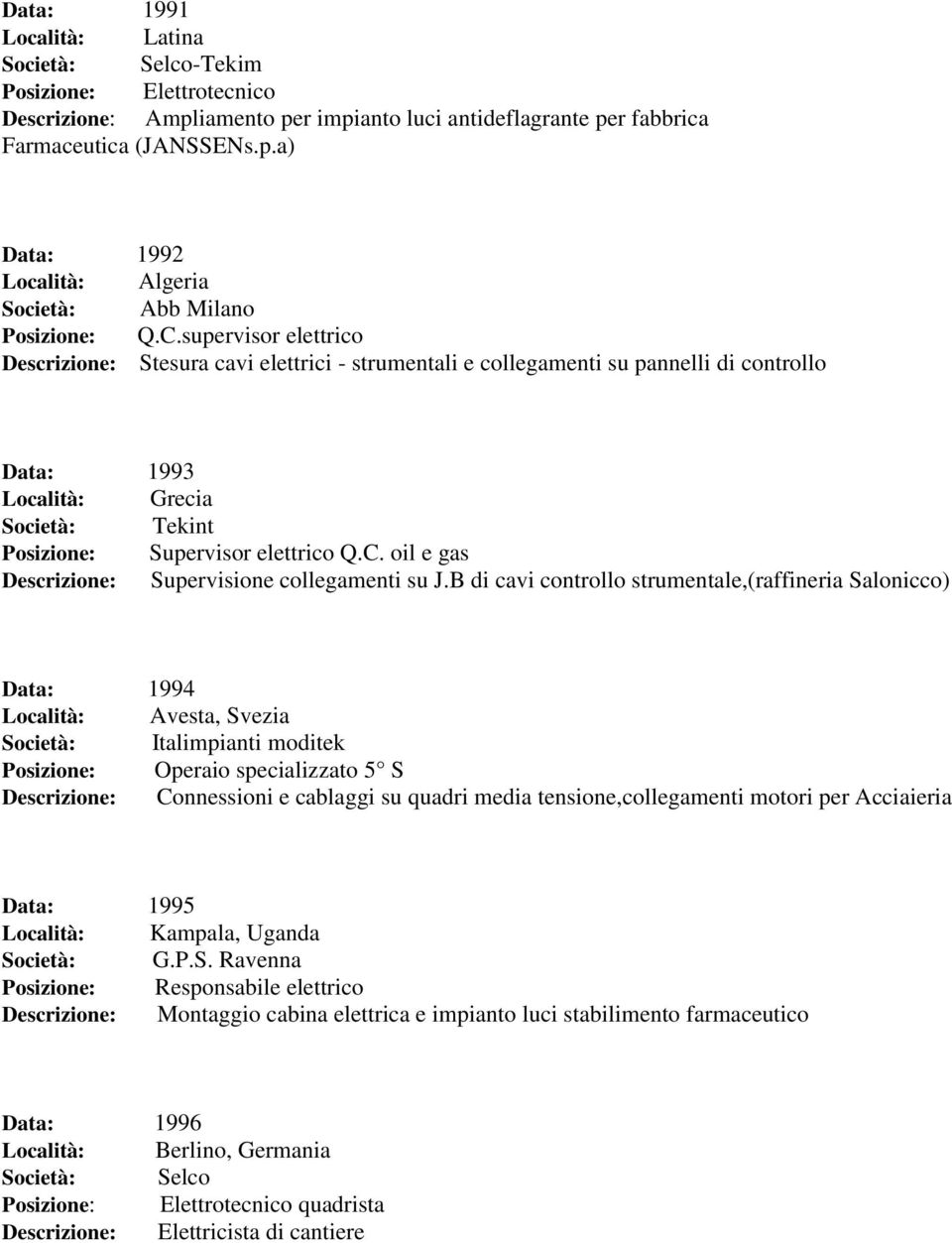 B di cavi controllo strumentale,(raffineria Salonicco) Data: 1994 Avesta, Svezia Italimpianti moditek Operaio specializzato 5 S Connessioni e cablaggi su quadri media tensione,collegamenti motori