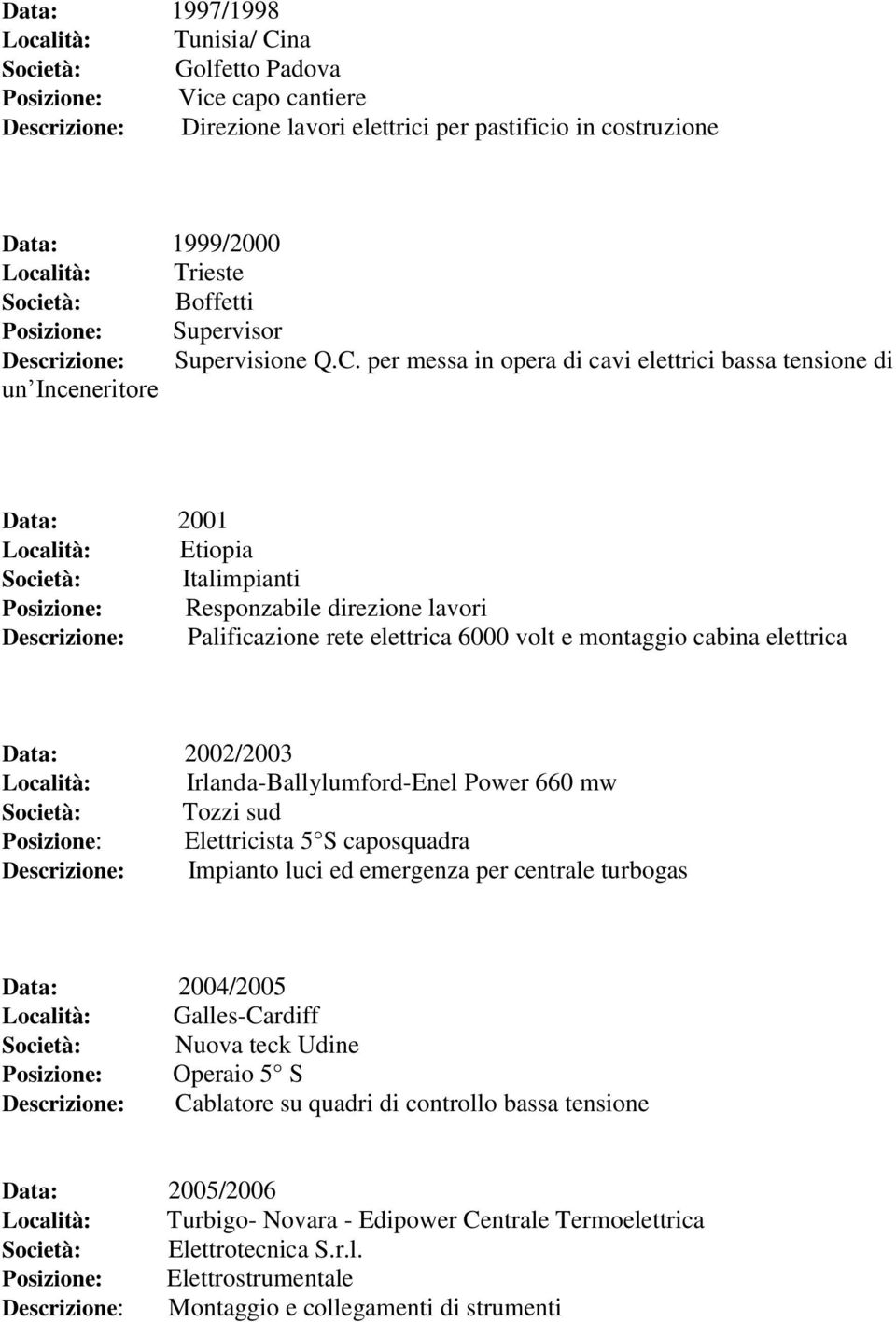 per messa in opera di cavi elettrici bassa tensione di un Inceneritore Data: 2001 Etiopia Italimpianti Responzabile direzione lavori Palificazione rete elettrica 6000 volt e montaggio cabina