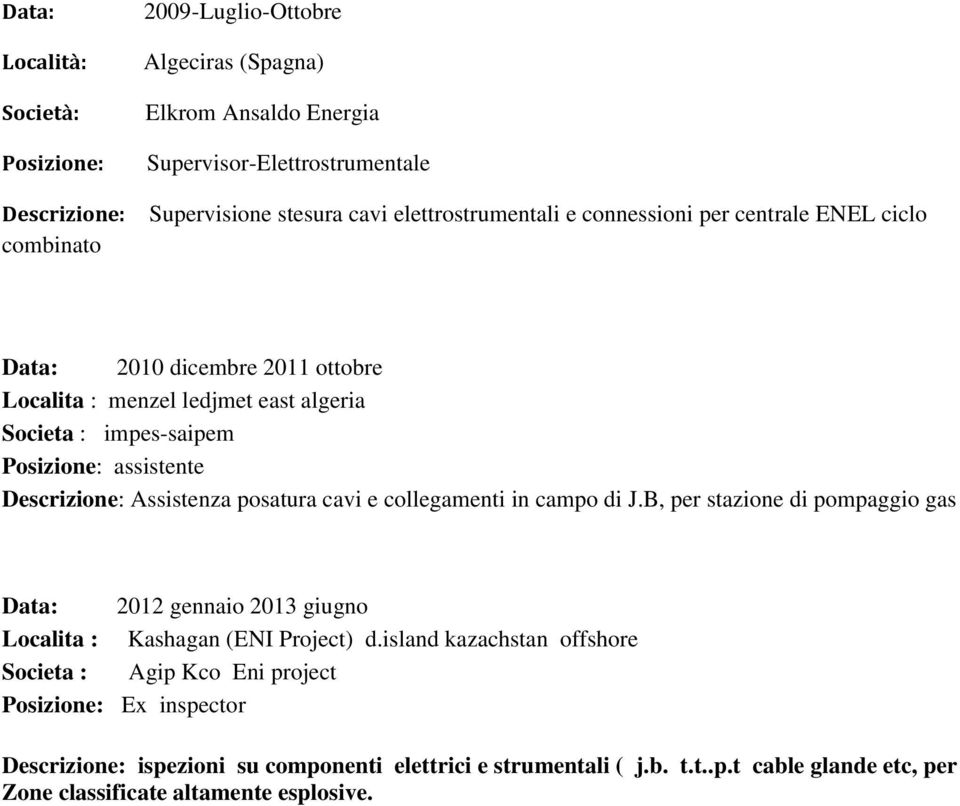 cavi e collegamenti in campo di J.B, per stazione di pompaggio gas Data: 2012 gennaio 2013 giugno Localita : Kashagan (ENI Project) d.