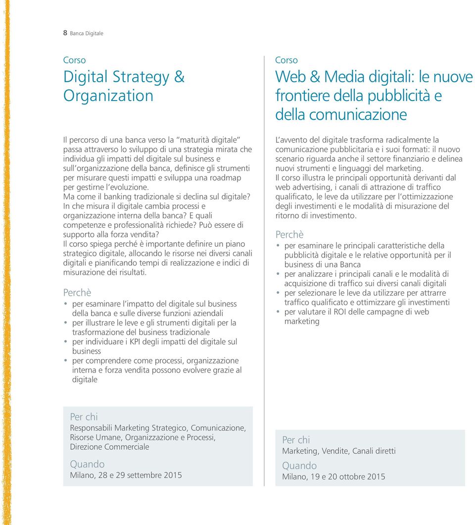 Ma come il banking tradizionale si declina sul digitale? In che misura il digitale cambia processi e organizzazione interna della banca? E quali competenze e professionalità richiede?