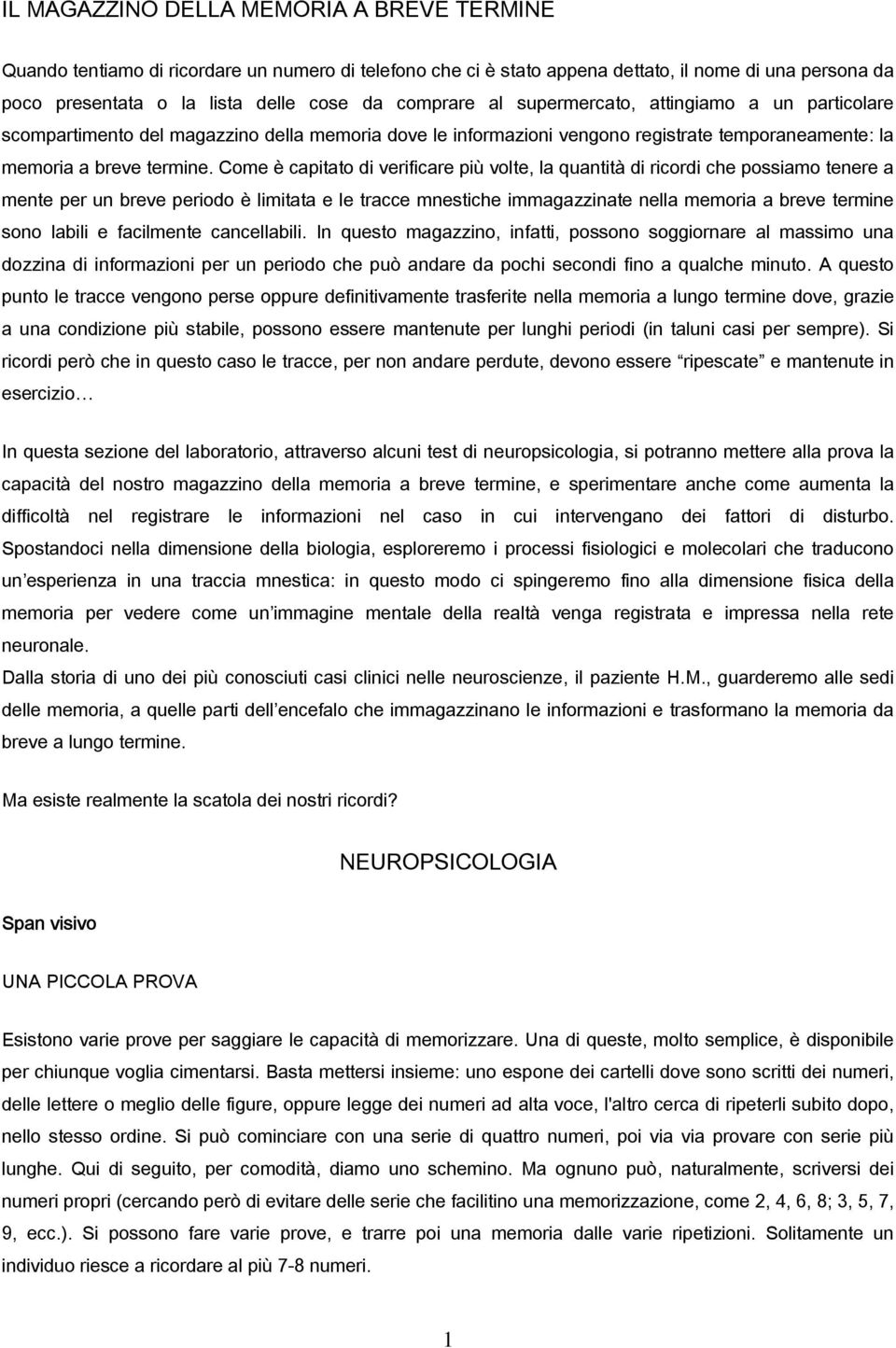 Come è capitato di verificare più volte, la quantità di ricordi che possiamo tenere a mente per un breve periodo è limitata e le tracce mnestiche immagazzinate nella memoria a breve termine sono