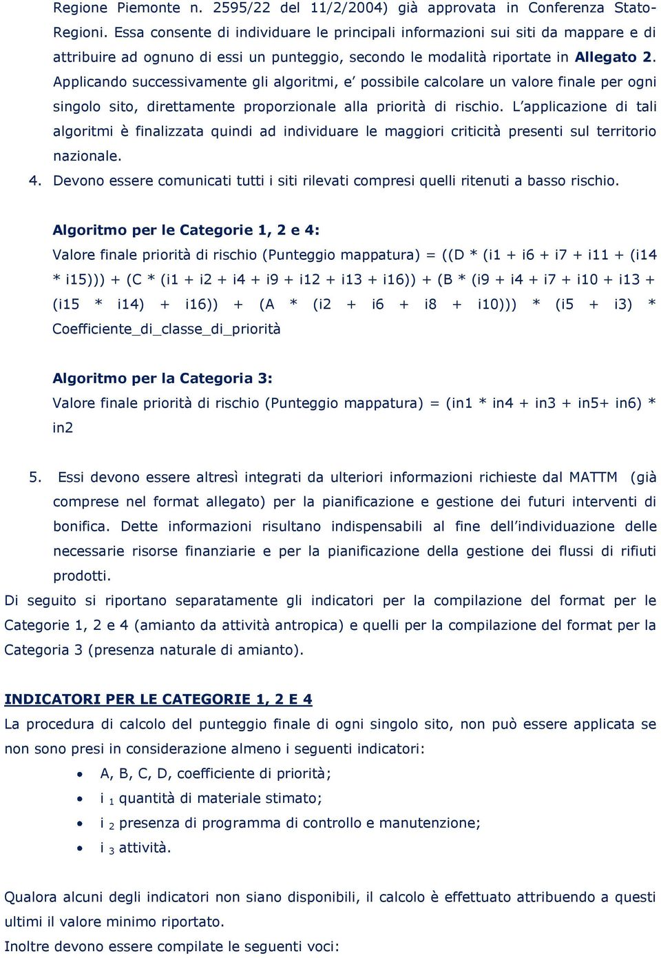 Applicando successivamente gli algoritmi, e possibile calcolare un valore finale per ogni singolo sito, direttamente proporzionale alla priorità di rischio.