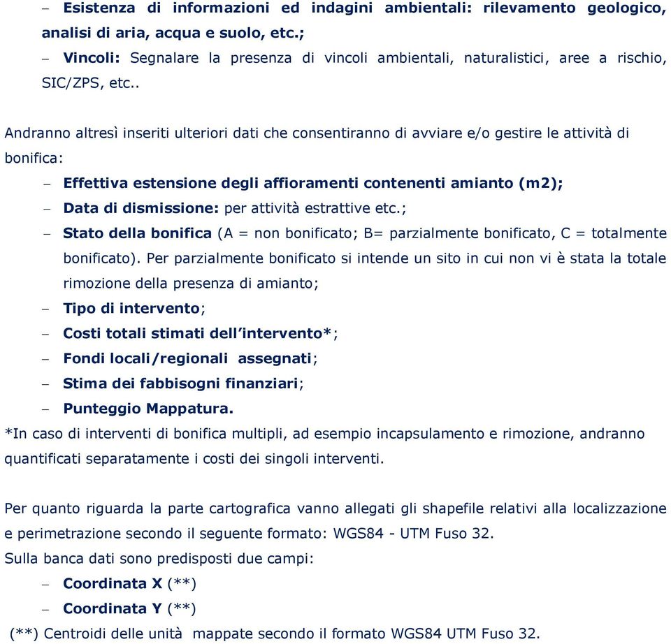 . Andranno altresì inseriti ulteriori dati che consentiranno di avviare e/o gestire le attività di bonifica: Effettiva estensione degli affioramenti contenenti amianto (m2); Data di dismissione: per