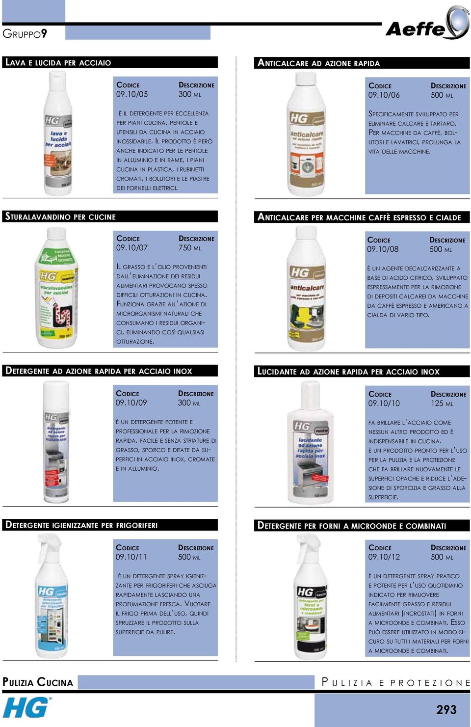 Specificamente sviluppato per eliminare calcare e tartaro. Per macchine da caffè, bollitori e lavatrici, prolunga la vita delle macchine.