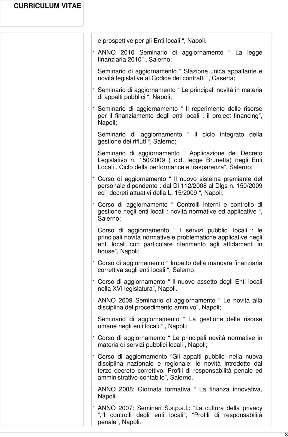 aggiornamento Le principali novità in materia di appalti pubblici, Napoli; - Seminario di aggiornamento Il reperimento delle risorse per il finanziamento degli enti locali : il project financing,