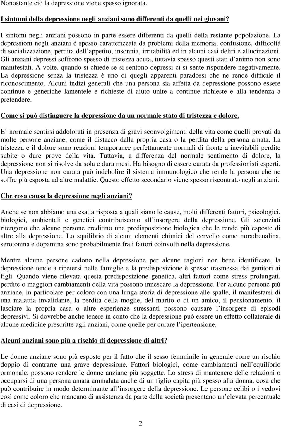 La depressioni negli anziani è spesso caratterizzata da problemi della memoria, confusione, difficoltà di socializzazione, perdita dell appetito, insonnia, irritabilità ed in alcuni casi deliri e