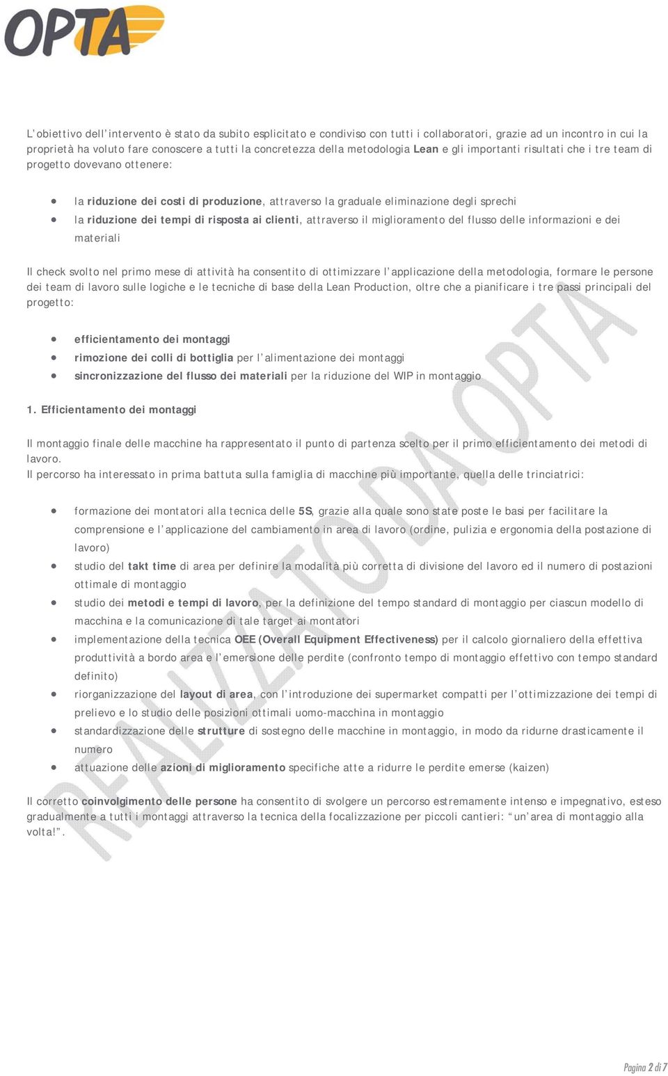 tempi di risposta ai clienti, attraverso il miglioramento del flusso delle informazioni e dei materiali Il check svolto nel primo mese di attività ha consentito di ottimizzare l applicazione della