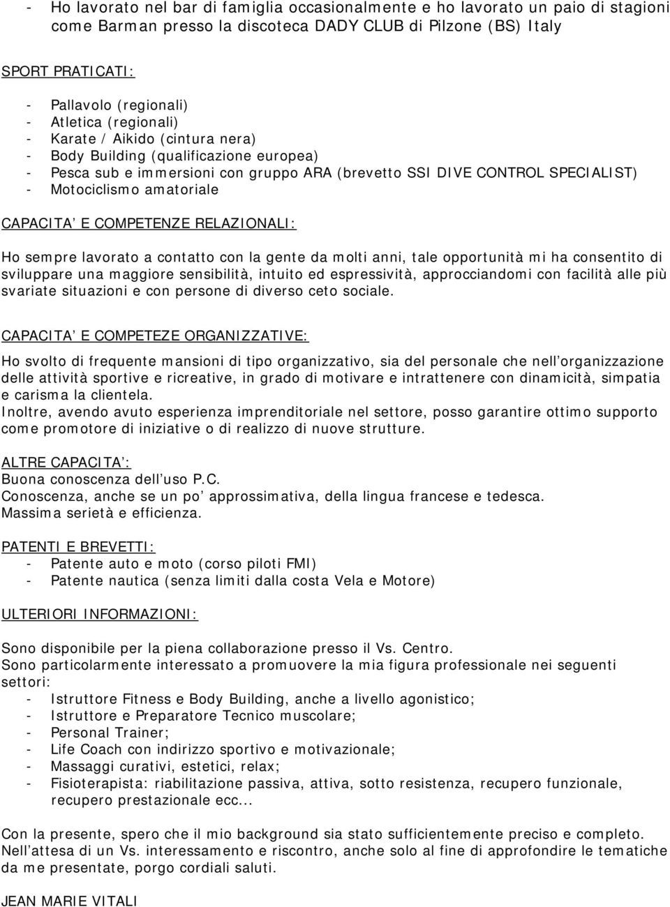 E COMPETENZE RELAZIONALI: Ho sempre lavorato a contatto con la gente da molti anni, tale opportunità mi ha consentito di sviluppare una maggiore sensibilità, intuito ed espressività, approcciandomi