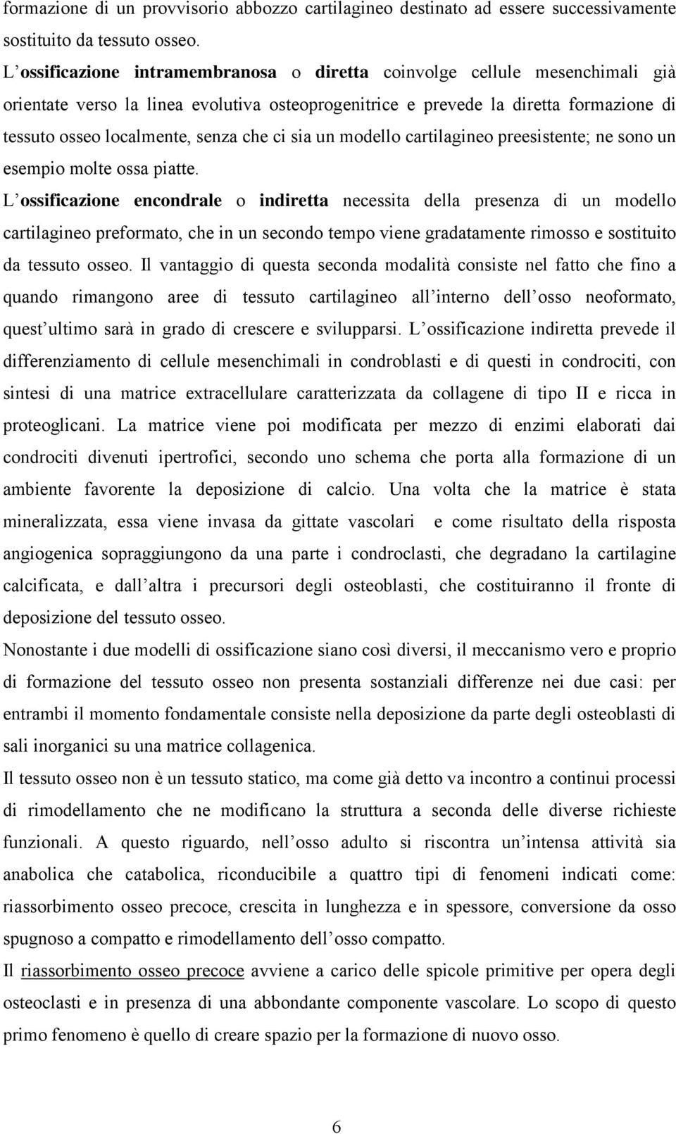 che ci sia un modello cartilagineo preesistente; ne sono un esempio molte ossa piatte.