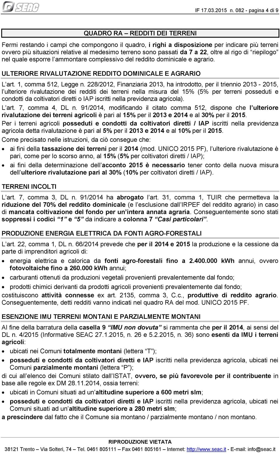 sono passati da 7 a 22, oltre al rigo di riepilogo nel quale esporre l ammontare complessivo del reddito dominicale e agrario. ULTERIORE RIVALUTAZIONE REDDITO DOMINICALE E AGRARIO L art.