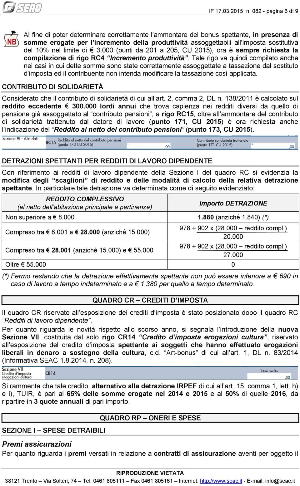 del 10% nel limite di 3.000 (punti da 201 a 205, CU 2015), ora è sempre richiesta la compilazione di rigo RC4 Incremento produttività.