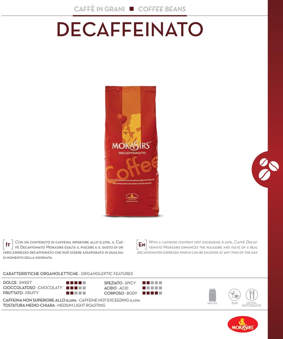10%, Caffè Decaffeinato Mokasirs enhances the pleasure and taste of a real En decaffeinated espresso which can be enjoyed at any time of the day.