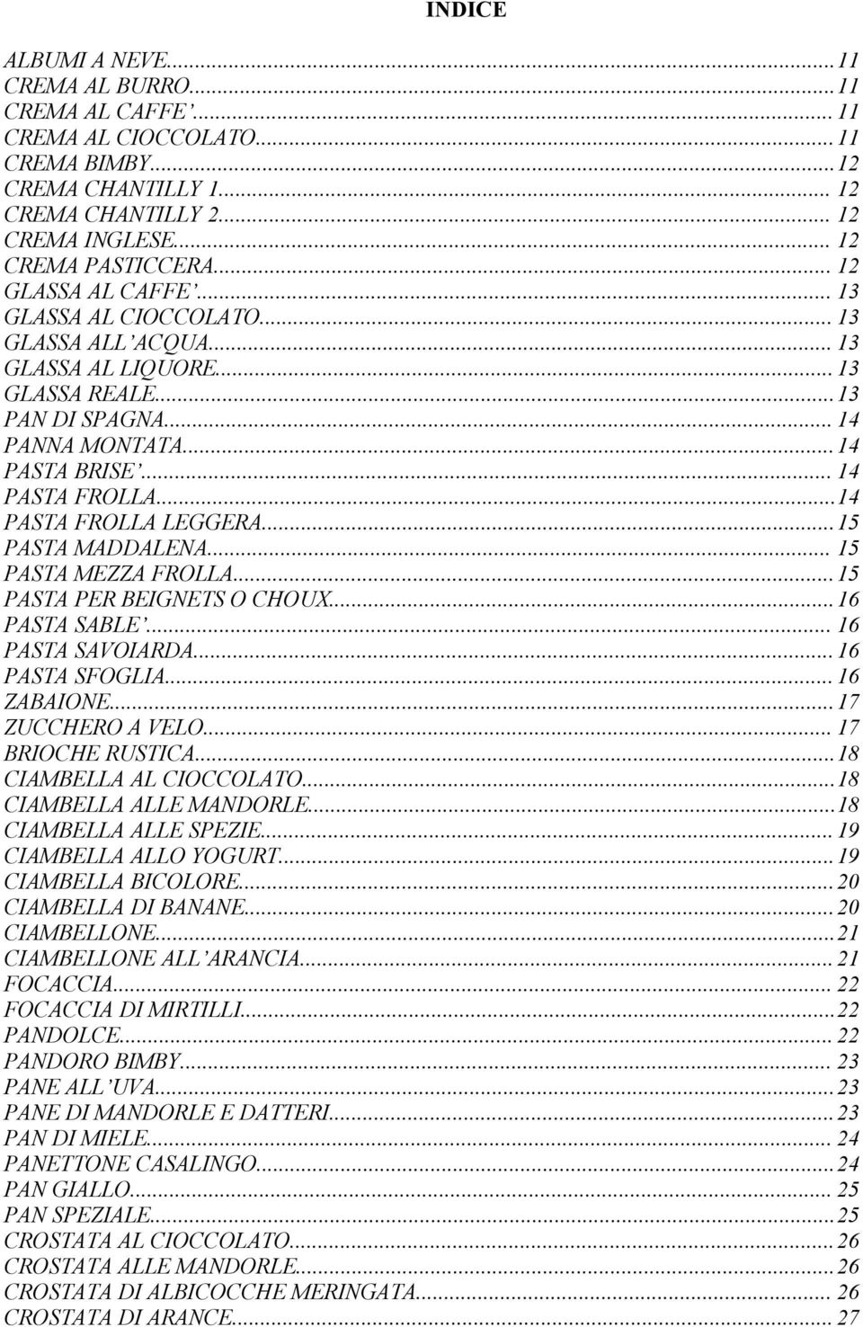 ..14 PASTA FROLLA LEGGERA...15 PASTA MADDALENA... 15 PASTA MEZZA FROLLA...15 PASTA PER BEIGNETS O CHOUX...16 PASTA SABLE... 16 PASTA SAVOIARDA...16 PASTA SFOGLIA...16 ZABAIONE...17 ZUCCHERO A VELO.