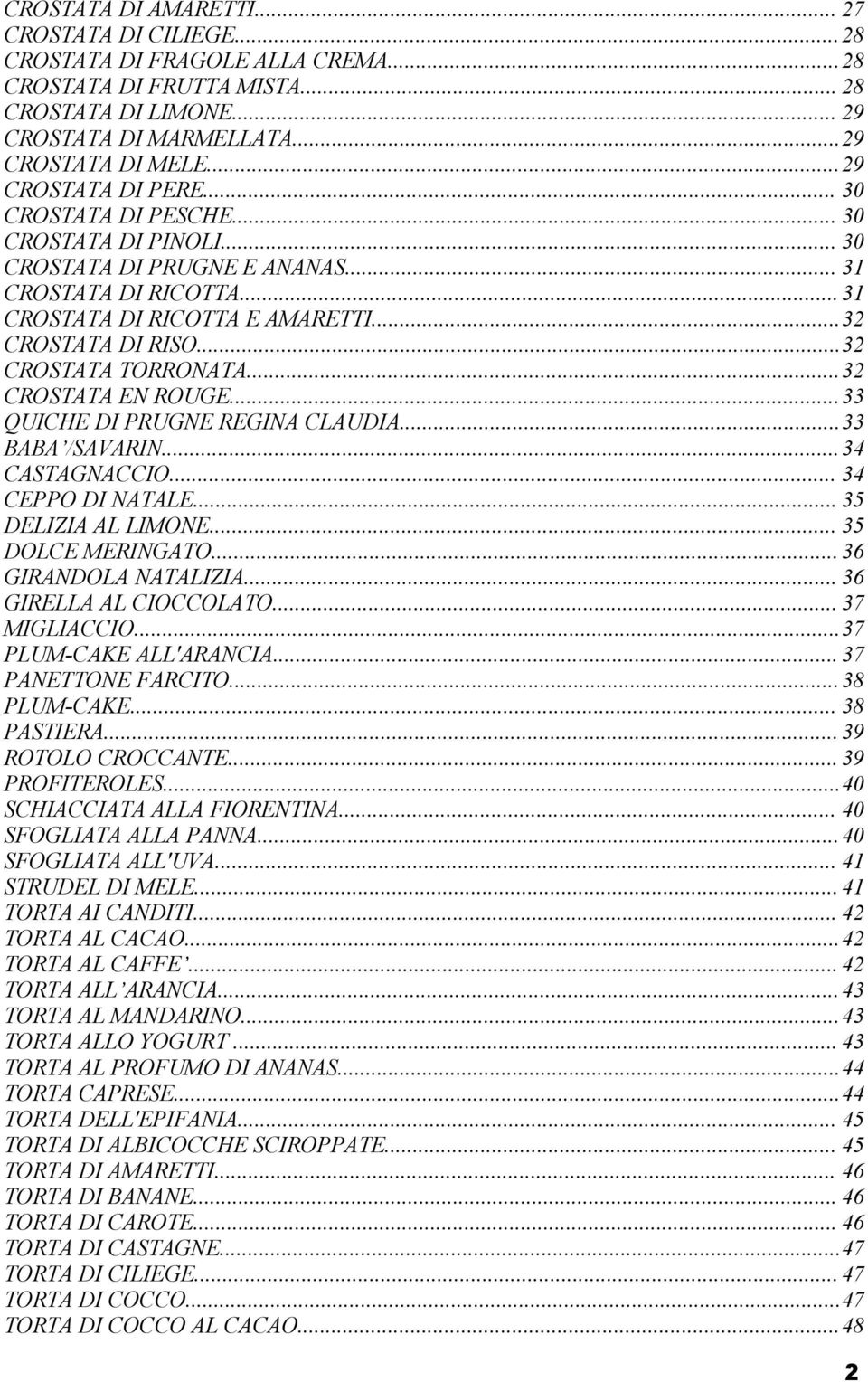 ..32 CROSTATA TORRONATA...32 CROSTATA EN ROUGE...33 QUICHE DI PRUGNE REGINA CLAUDIA...33 BABA /SAVARIN...34 CASTAGNACCIO... 34 CEPPO DI NATALE... 35 DELIZIA AL LIMONE... 35 DOLCE MERINGATO.
