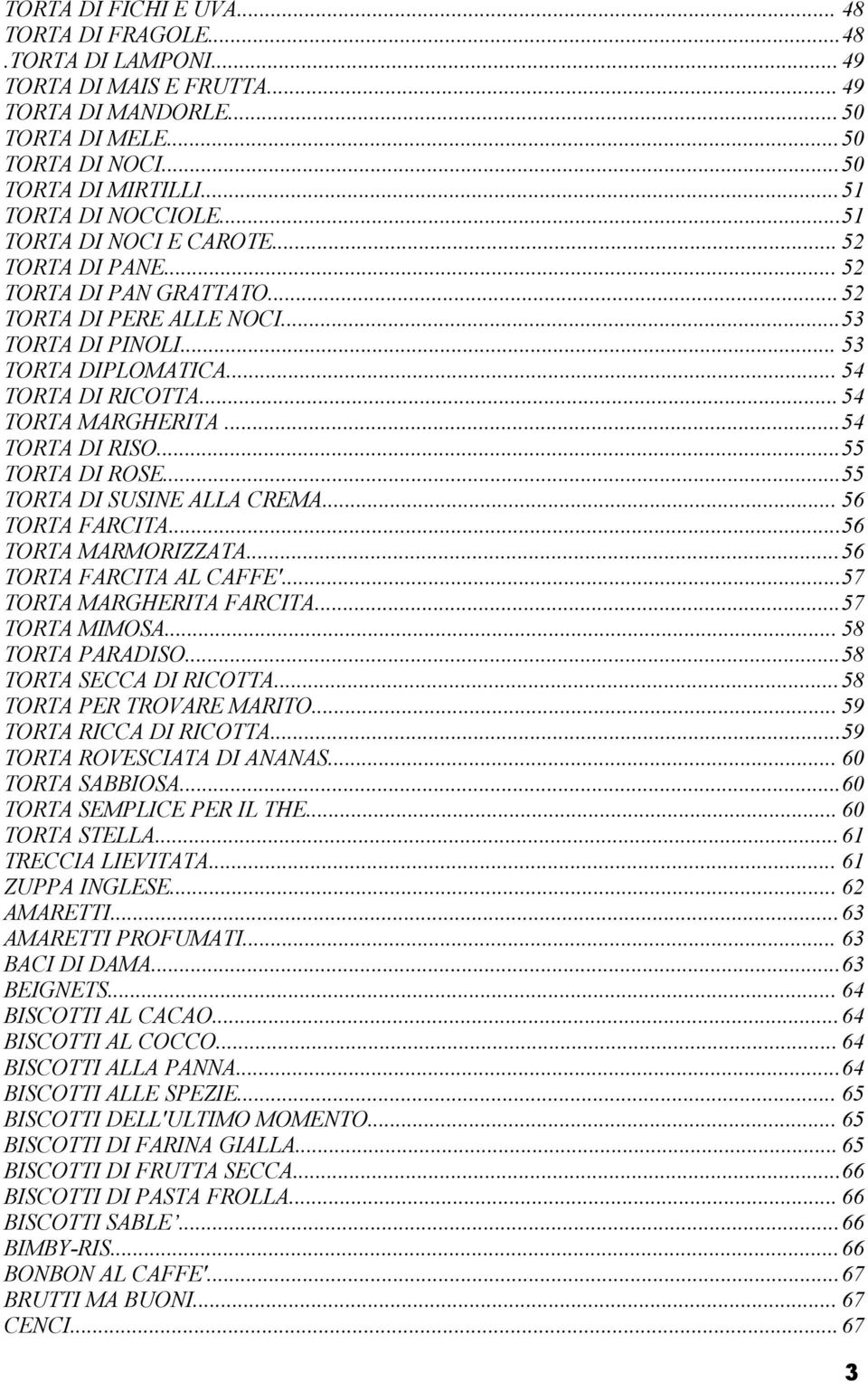..54 TORTA DI RISO...55 TORTA DI ROSE...55 TORTA DI SUSINE ALLA CREMA... 56 TORTA FARCITA...56 TORTA MARMORIZZATA...56 TORTA FARCITA AL CAFFE'...57 TORTA MARGHERITA FARCITA...57 TORTA MIMOSA.