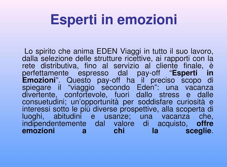 Questo pay off ha il preciso scopo di spiegare il viaggio secondo Eden : una vacanza divertente, confortevole, fuori dallo stress e dalle consuetudini; un