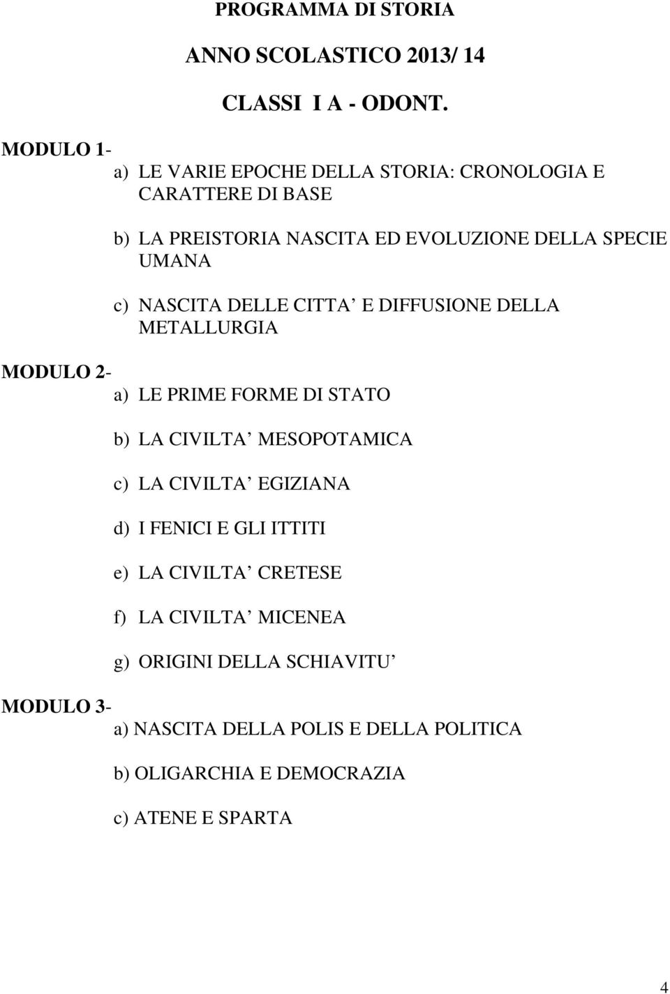 c) NASCITA DELLE CITTA E DIFFUSIONE DELLA METALLURGIA MODULO 2- a) LE PRIME FORME DI STATO b) LA CIVILTA MESOPOTAMICA c) LA CIVILTA