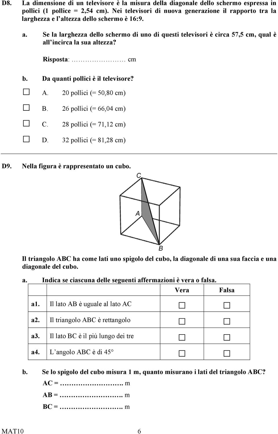 Risposta: cm b. Da quanti pollici è il televisore? A. 20 pollici (= 50,80 cm) B. 26 pollici (= 66,04 cm) C. 28 pollici (= 71,12 cm) D. 32 pollici (= 81,28 cm) D9. Nella figura è rappresentato un cubo.