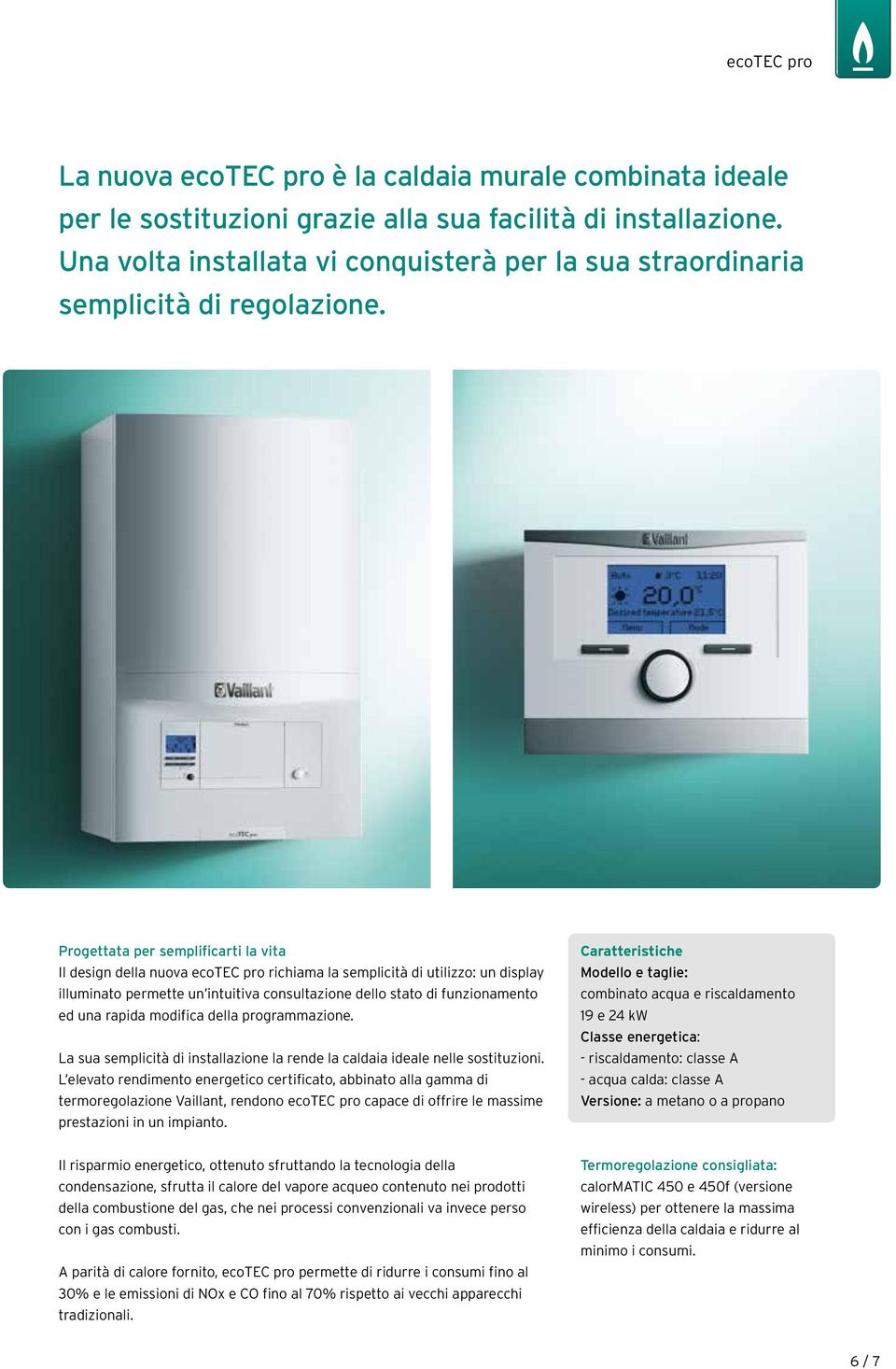 Progettata per semplificarti la vita Il design della nuova ecotec pro richiama la semplicità di utilizzo: un display illuminato permette un intuitiva consultazione dello stato di funzionamento ed una