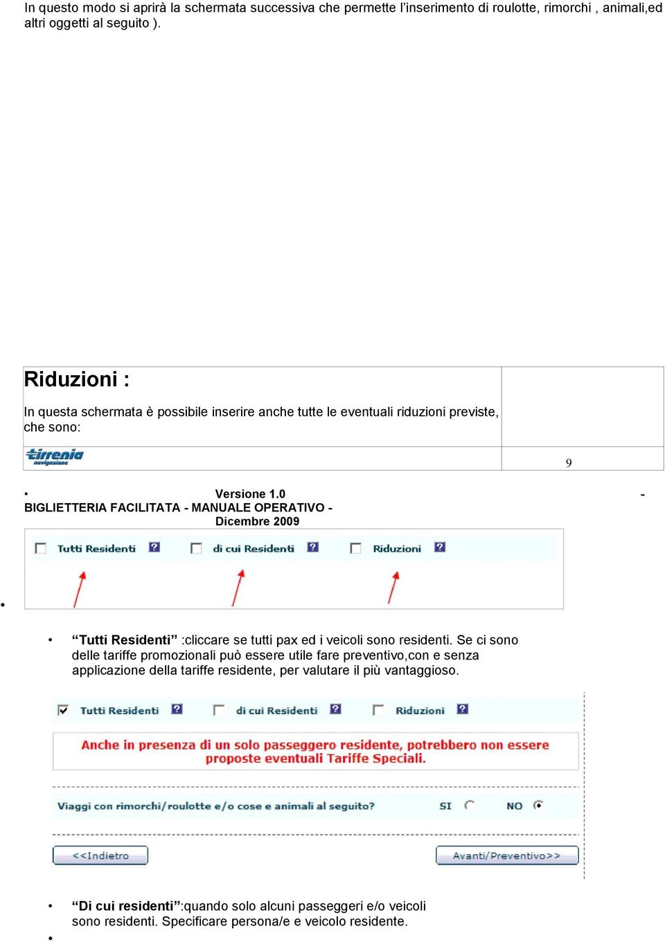 0 - BIGLIETTERIA FACILITATA - MANUALE OPERATIVO - Dicembre 2009 9 Tutti Residenti :cliccare se tutti pax ed i veicoli sono residenti.
