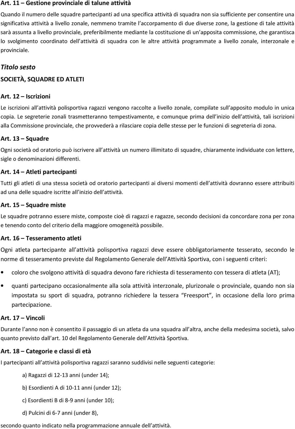 commissione, che garantisca lo svolgimento coordinato dell attività di squadra con le altre attività programmate a livello zonale, interzonale e provinciale.