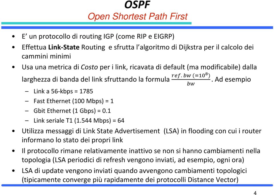 544 Mbps) = 64 OSPF Open Shortest Path First Utilizza messaggi di Link State Advertisement (LSA) in flooding con cui i router informano lo stato dei propri link Il protocollo rimane relativamente