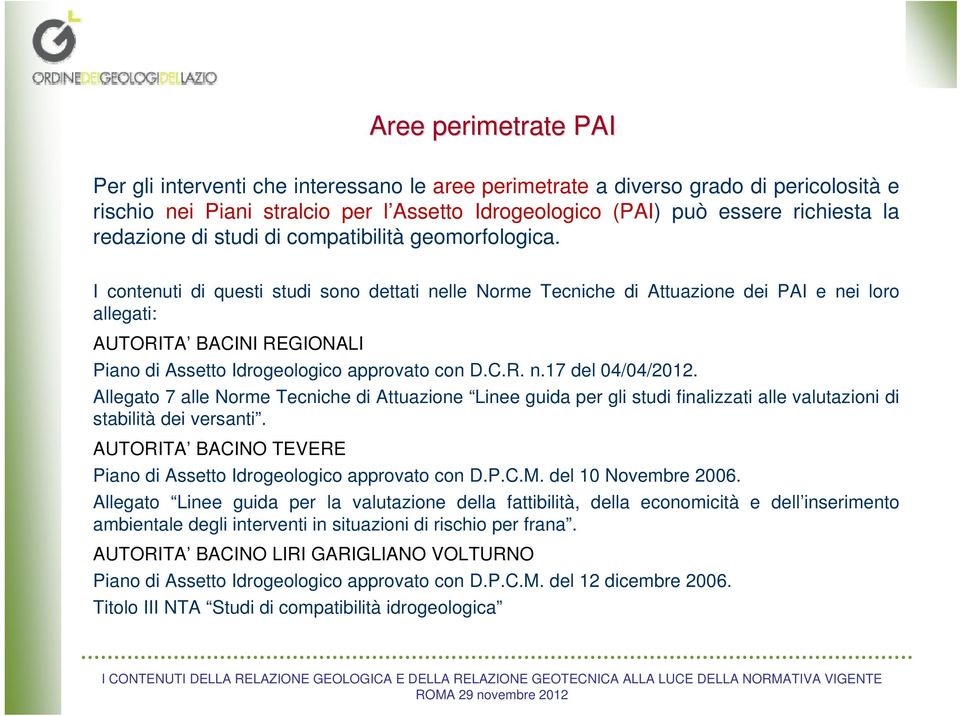 I contenuti di questi studi sono dettati nelle Norme Tecniche di Attuazione dei PAI e nei loro allegati: AUTORITA BACINI REGIONALI Piano di Assetto Idrogeologico approvato con D.C.R. n.17 del 04/04/2012.