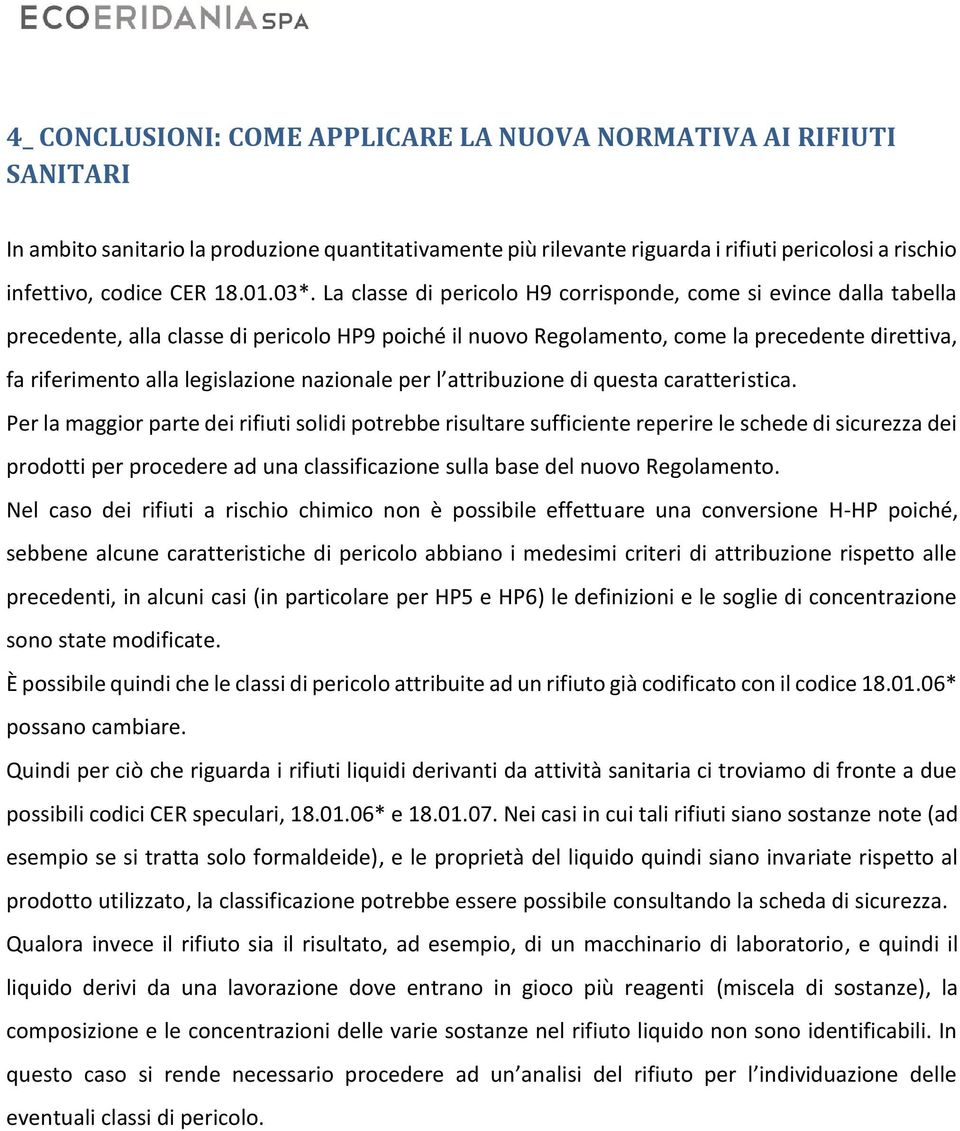 La classe di pericolo H9 corrisponde, come si evince dalla tabella precedente, alla classe di pericolo HP9 poiché il nuovo Regolamento, come la precedente direttiva, fa riferimento alla legislazione