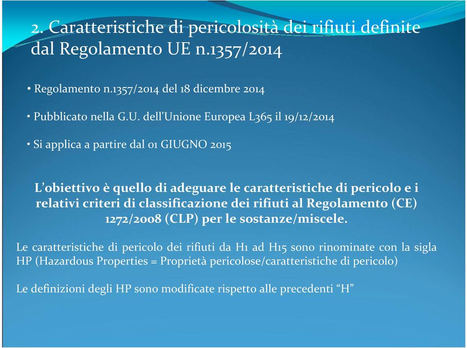 dell'unione Europea L365 il 19/12/2014 Si applica a partire dal 01 GIUGNO 2015 L obiettivo èquello di adeguare le caratteristiche di pericolo e i relativi