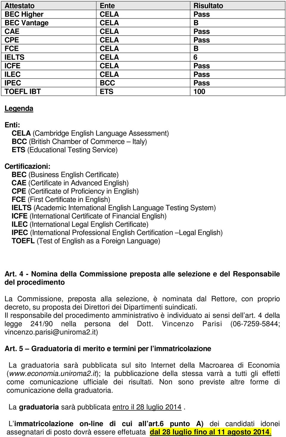 English) CPE (Certificate of Proficiency in English) FCE (First Certificate in English) IELTS (Academic International English Language Testing System) ICFE (International Certificate of Financial