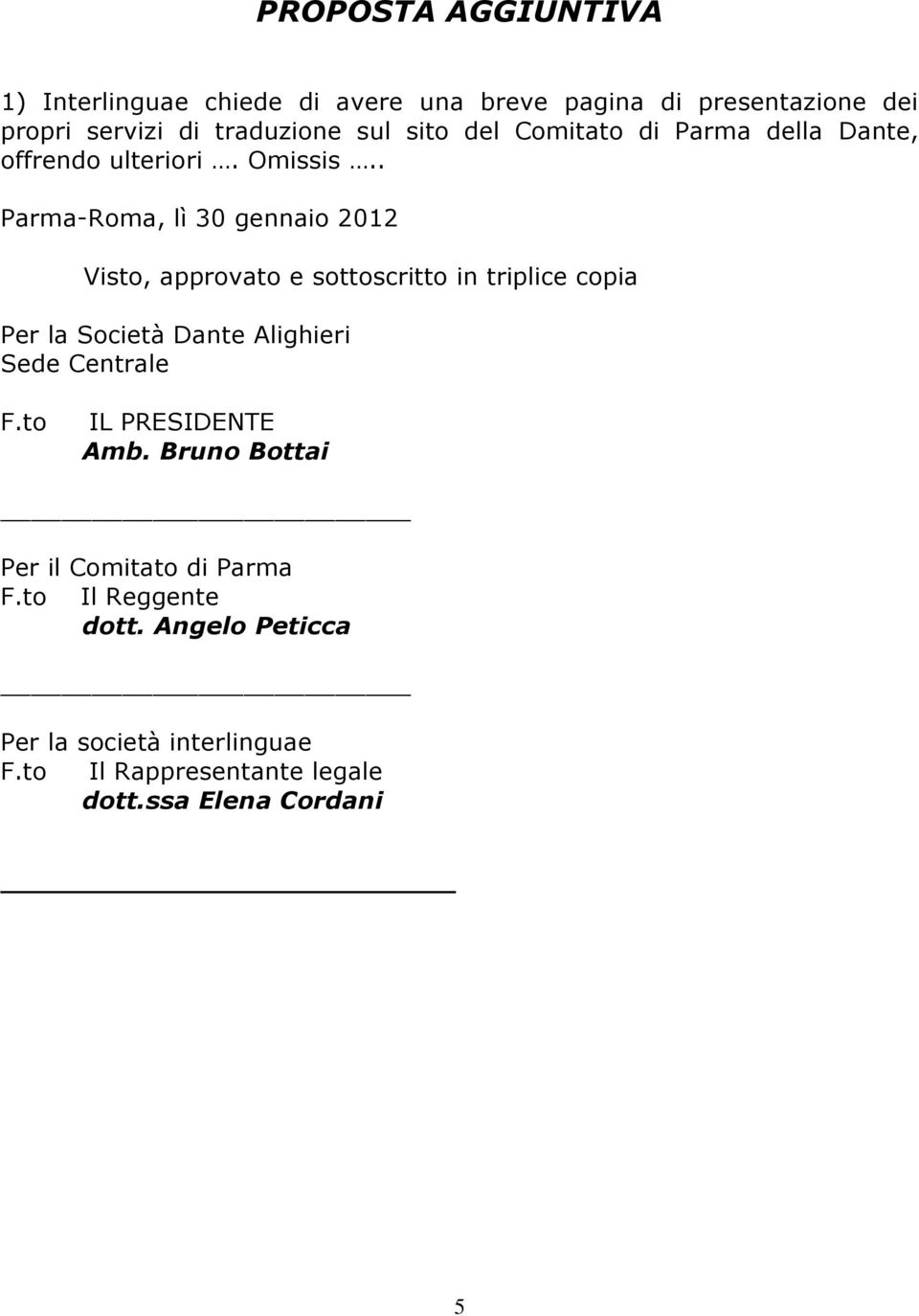 . Parma-Roma, lì 30 gennaio 2012 Visto, approvato e sottoscritto in triplice copia Per la Società Dante Alighieri Sede