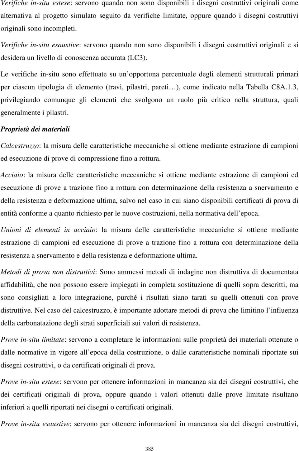 Le verifiche in-situ sono effettuate su un opportuna percentuale degli elementi strutturali primari per ciascun tipologia di elemento (travi, pilastri, pareti ), come indicato nella Tabella C8A.1.