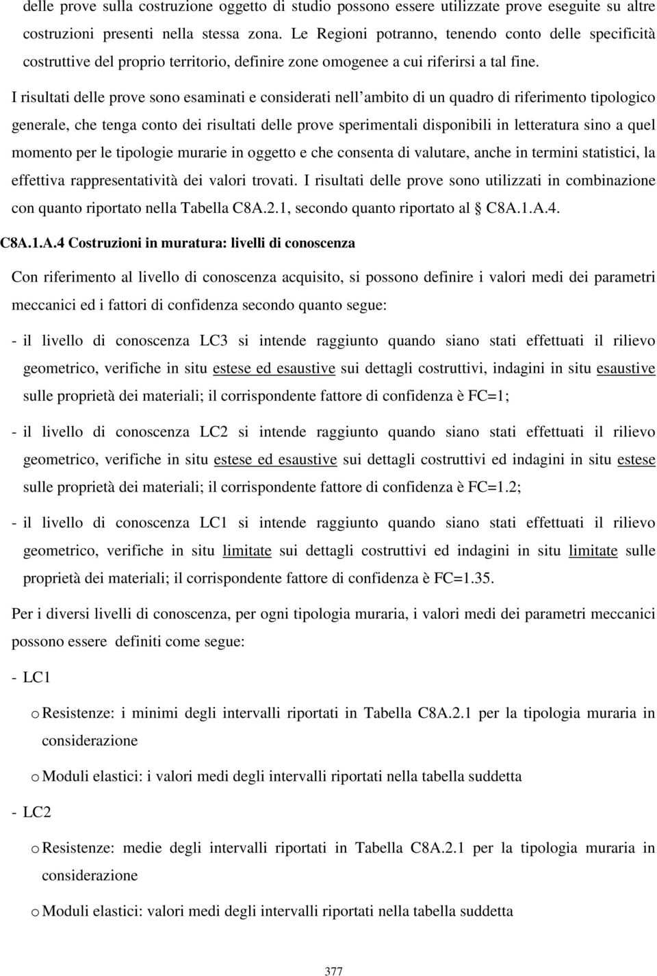 I risultati delle prove sono esaminati e considerati nell ambito di un quadro di riferimento tipologico generale, che tenga conto dei risultati delle prove sperimentali disponibili in letteratura