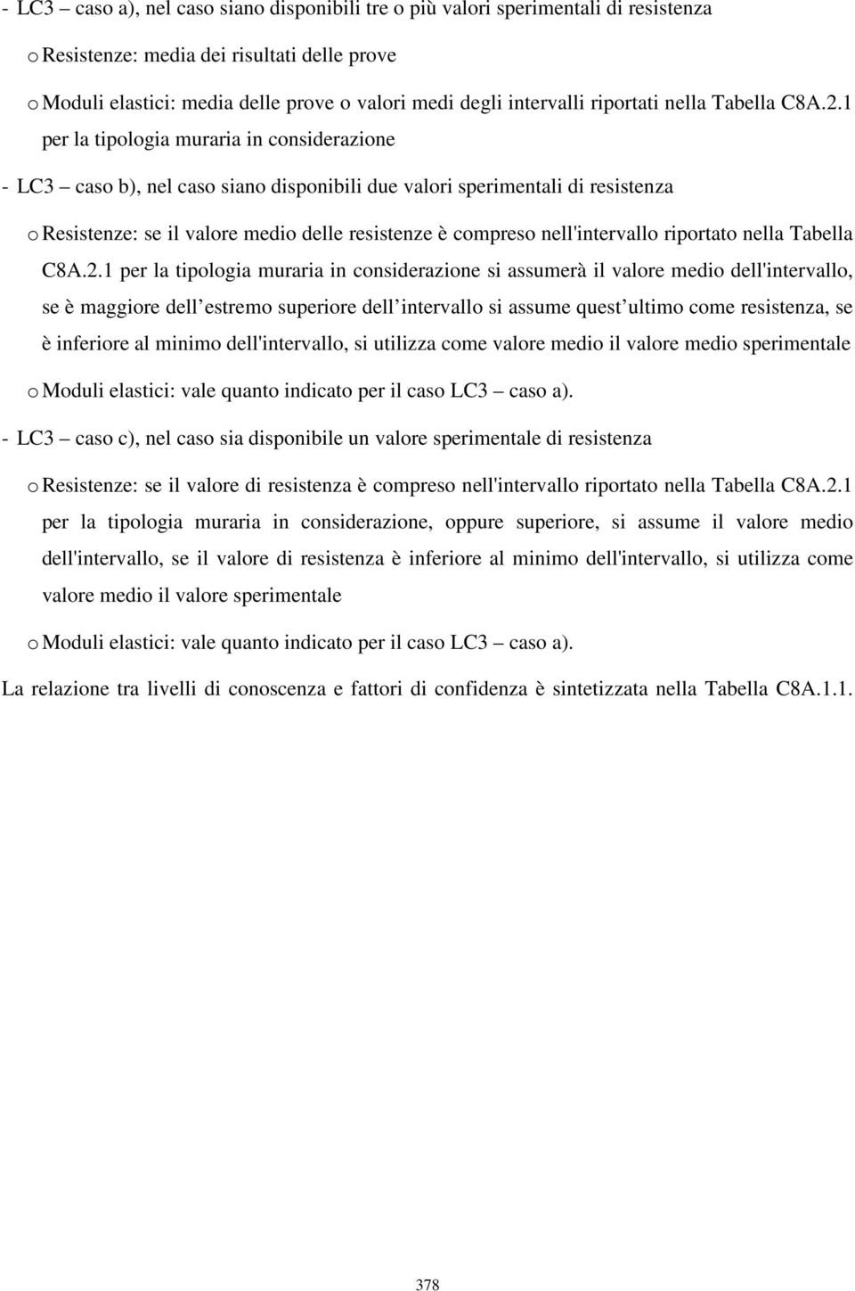 1 per la tipologia muraria in considerazione - LC3 caso b), nel caso siano disponibili due valori sperimentali di resistenza o Resistenze: se il valore medio delle resistenze è compreso