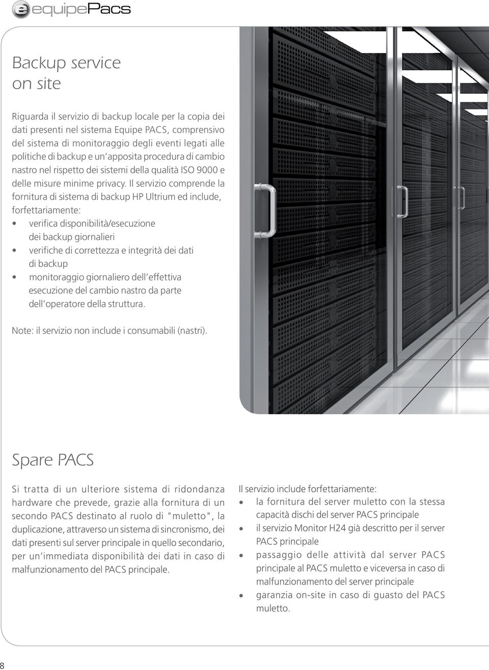 Il servizio comprende la fornitura di sistema di backup HP Ultrium ed include, forfettariamente: verifica disponibilità/esecuzione dei backup giornalieri verifiche di