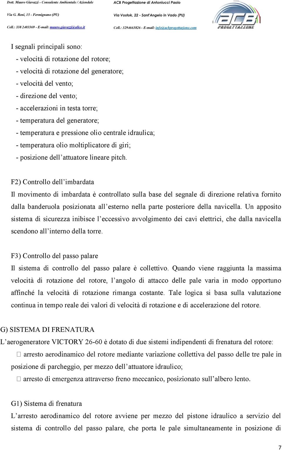 com I segnali principali sono: - velocità di rotazione del rotore; - velocità di rotazione del generatore; - velocità del vento; - direzione del vento; - accelerazioni in testa torre; - temperatura