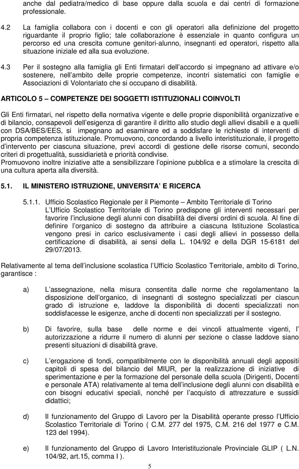 comune genitori-alunno, insegnanti ed operatori, rispetto alla situazione iniziale ed alla sua evoluzione. 4.